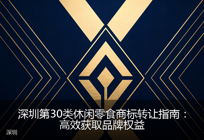 深圳第30类休闲零食商标转让指南：高效获取品牌权益
